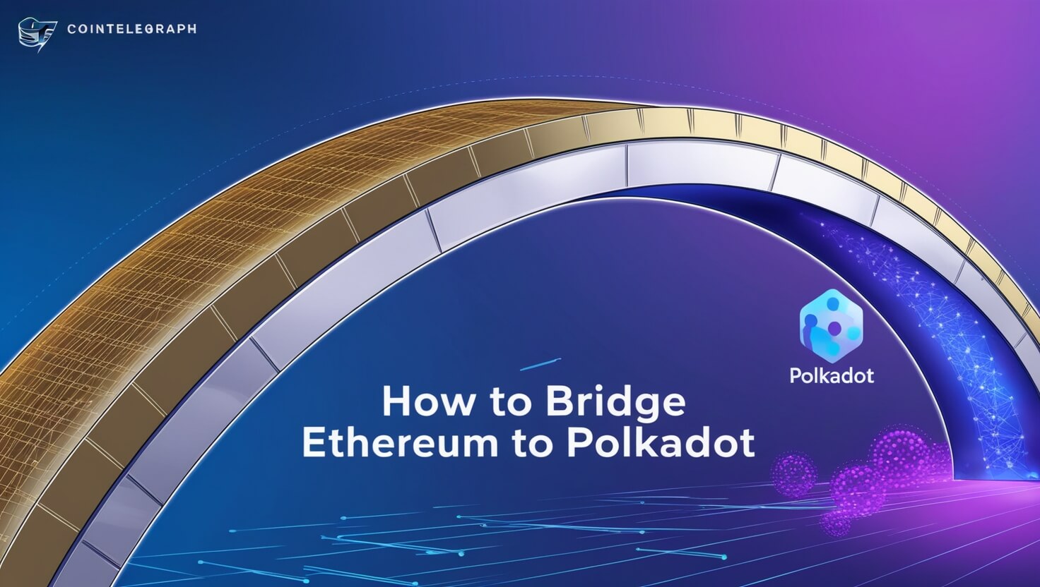 How to Bridge Ethereum to Polkadot: A Step-by-Step Guide