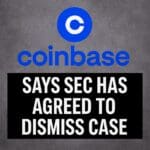 Coinbase Says Sec Has Agreed To Dismiss Case