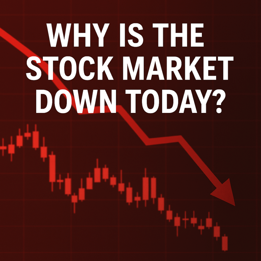 Why Is the Stock Market Down Today? Key Reasons & Analysis