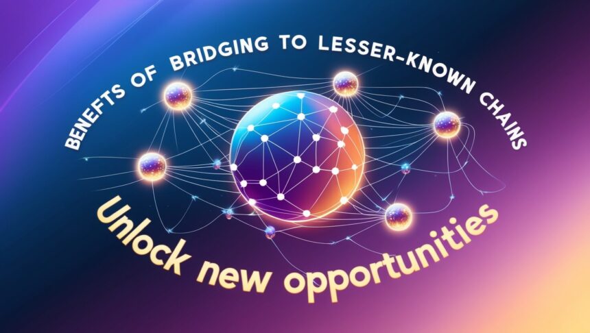10 Benefits of Bridging To Lesser-Known Chains | Unlock New Opportunities