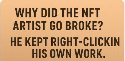 Why did the NFT artist go broke? He kept right-clicking his own work.