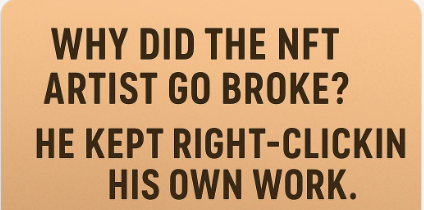 Why did the NFT artist go broke? He kept right-clicking his own work.