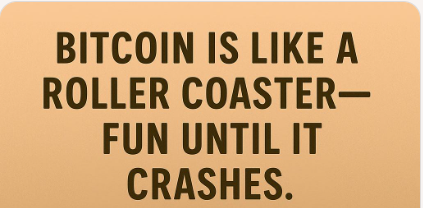 Bitcoin is like a roller coaster—fun until it crashes.