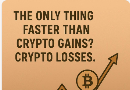 The only thing faster than crypto gains? Crypto losses.
