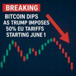 Breaking: Bitcoin Dips as Trump Imposes 50% EU Tariffs Starting June 1
