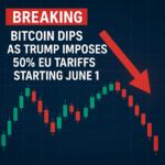 Breaking: Bitcoin Dips as Trump Imposes 50% EU Tariffs Starting June 1