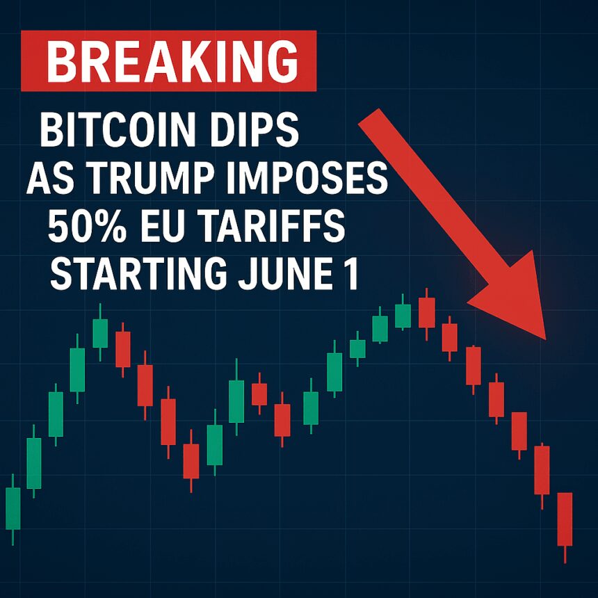 Breaking: Bitcoin Dips as Trump Imposes 50% EU Tariffs Starting June 1