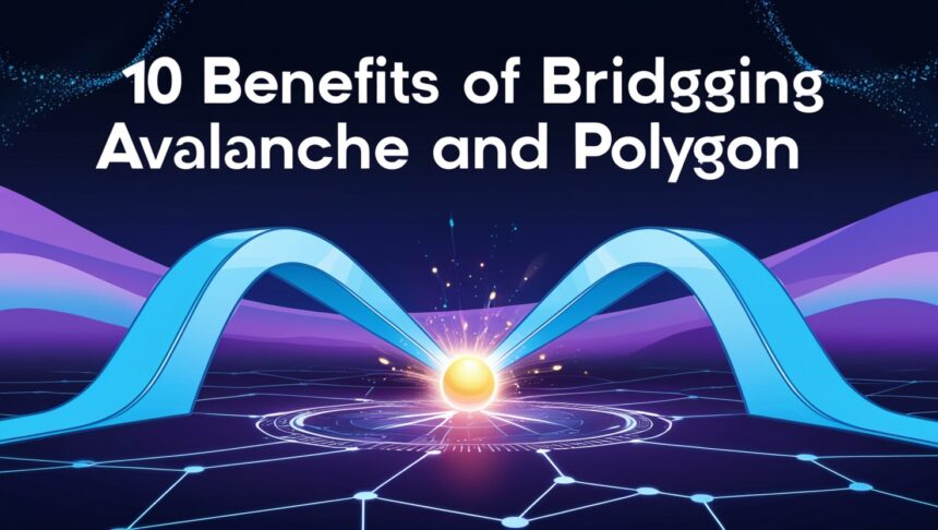 10 Benefits Of Bridging Avalanche And Polygon