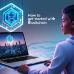 How to Get Started with Blockchain: A Beginner’s Guide