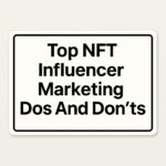 10 Top NFT Influencer Marketing Dos And Don’ts