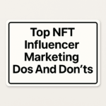 10 Top NFT Influencer Marketing Dos And Don’ts