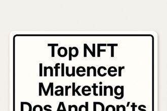 10 Top NFT Influencer Marketing Dos And Don’ts