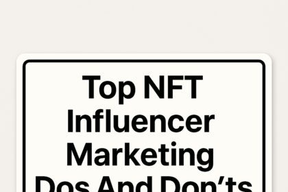 10 Top NFT Influencer Marketing Dos And Don’ts