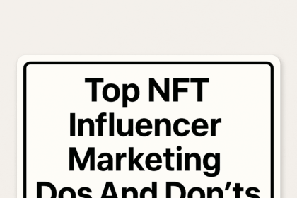 10 Top NFT Influencer Marketing Dos And Don’ts