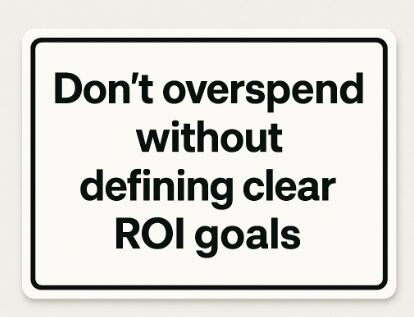 Don’t overspend without defining clear ROI goals
