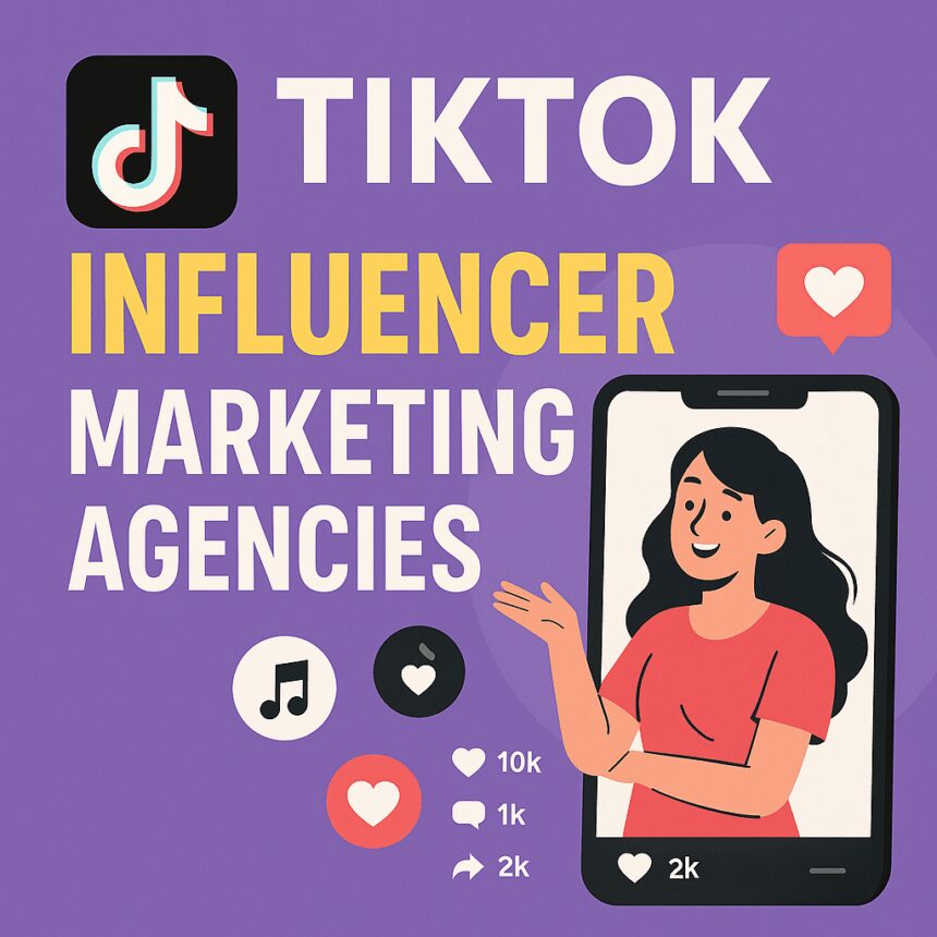 10 TikTok Influencer Marketing Agencies for 2025