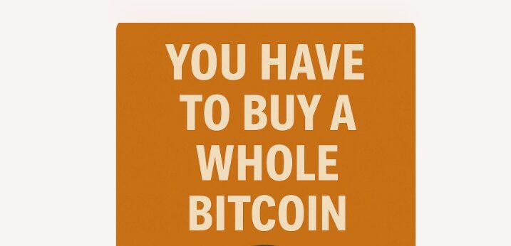 You Have to Buy a Whole Bitcoin