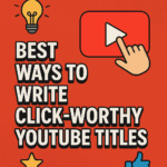 10 Best Ways To Write Click-worthy Youtube Titles