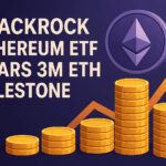 BlackRock Ethereum ETF Nears 3M ETH Milestone