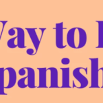 9 Best Ways to Learn Spanish Quickly and Effectively