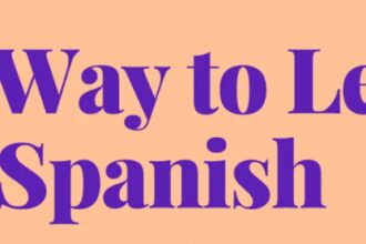 9 Best Ways to Learn Spanish Quickly and Effectively