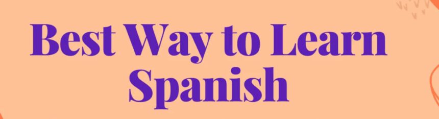 9 Best Ways to Learn Spanish Quickly and Effectively