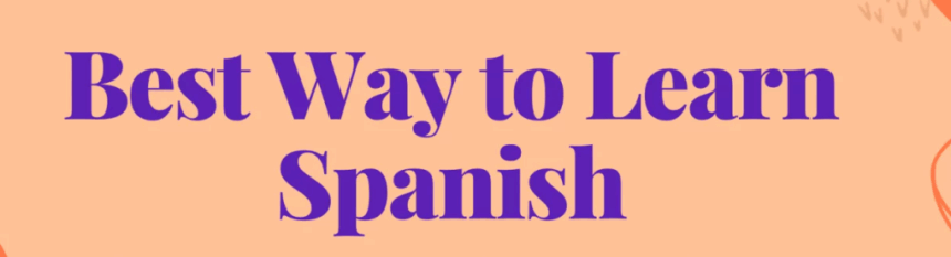 9 Best Ways to Learn Spanish Quickly and Effectively
