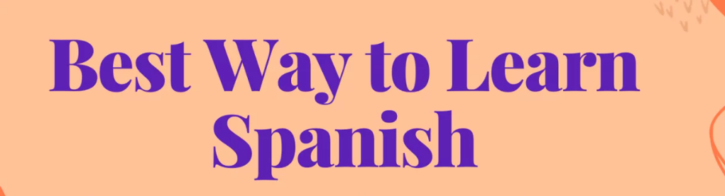 9 Best Ways to Learn Spanish Quickly and Effectively