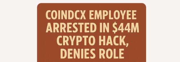 CoinDCX Employee Arrested in $44M Crypto Hack, Denies Role