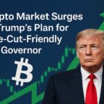 Crypto Market Surges on Trump’s Plan for Rate-Cut-Friendly Fed Governor