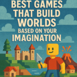 10 Best Games That Build Worlds Based on Your Imagination
