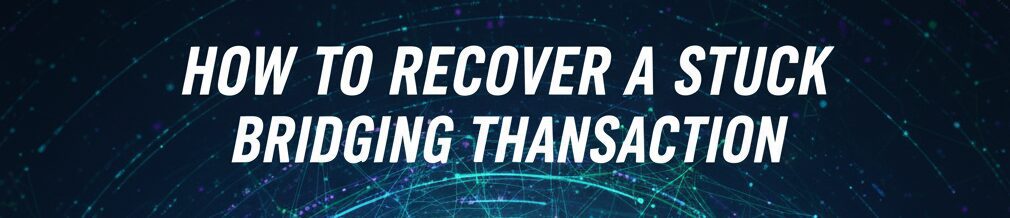 How to Recover a Stuck Bridging Transaction