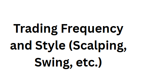 Trading Frequency and Style (Scalping, Swing, etc.)