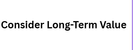 Consider Long-Term Value
