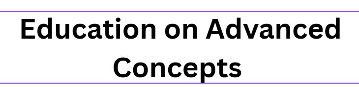 Education on Advanced Concepts