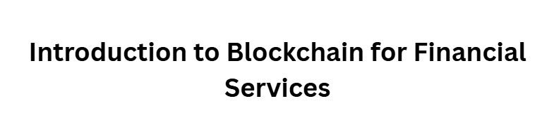 Introduction to Blockchain for Financial Services
