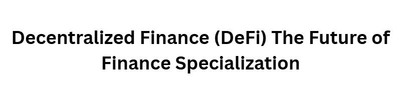Decentralized Finance (DeFi) The Future of Finance Specialization