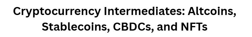 Cryptocurrency Intermediates: Altcoins, Stablecoins, CBDCs, and NFTs