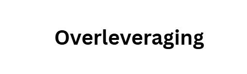 Overleveraging