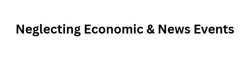 Neglecting Economic & News Events