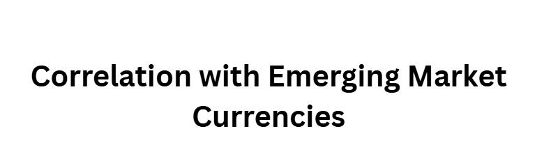 Correlation with Emerging Market Currencies