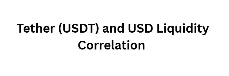 Tether (USDT) and USD Liquidity Correlation