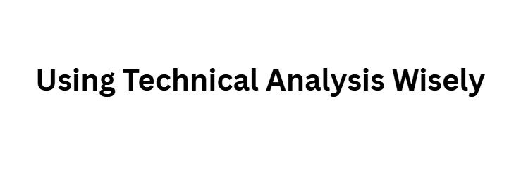 Using Technical Analysis Wisely