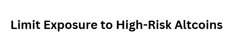 Limit Exposure to High-Risk Altcoins  