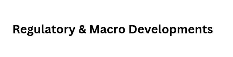 Regulatory & Macro Developments 