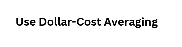 Use Dollar-Cost Averaging (DCA)  