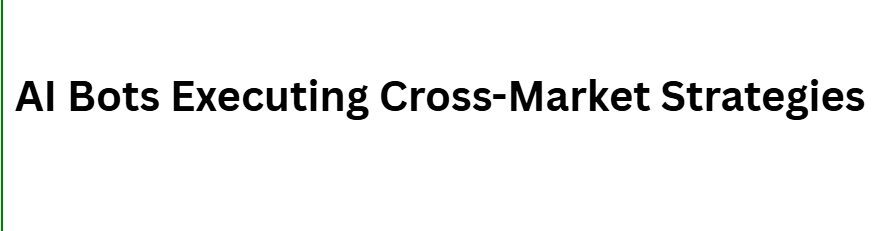 AI Bots Executing Cross-Market Strategies