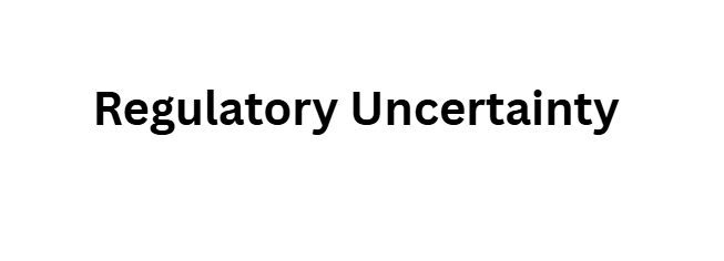 Regulatory Uncertainty