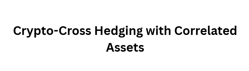 10 Advanced Strategies to Hedge Forex Positions Using Crypto Assets 3 Crypto-Cross Hedging with Correlated Assets