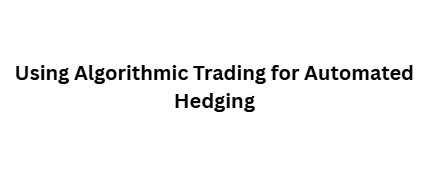 10 Advanced Strategies to Hedge Forex Positions Using Crypto Assets 7 Using Algorithmic Trading for Automated Hedging